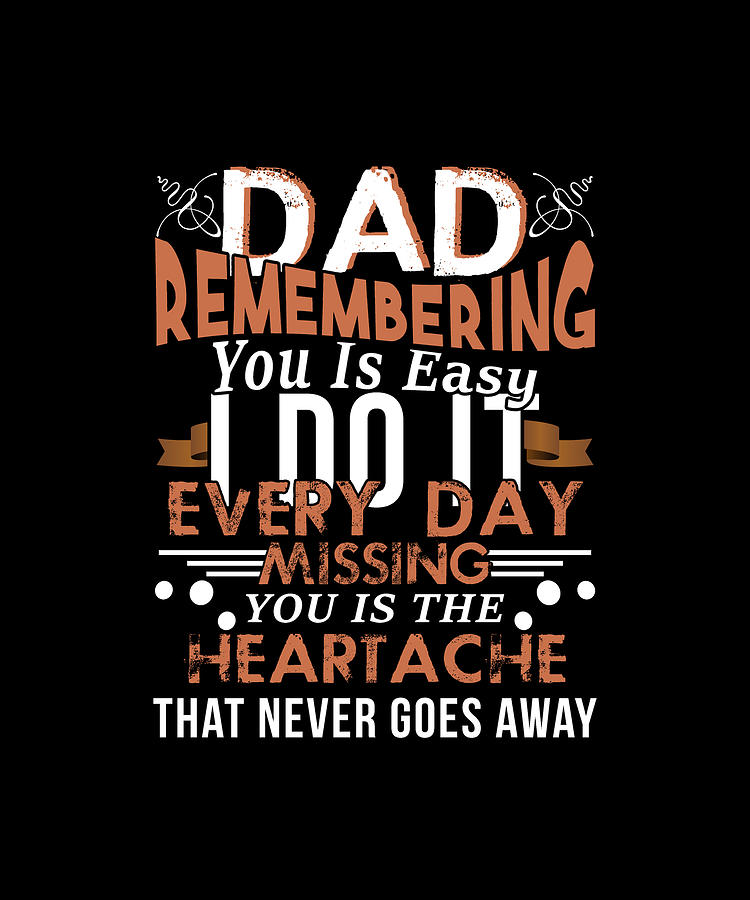 Dad Remembering you is easy I do it Everyday missing you is the heartache that never goes away svg eps png dxf jpeg jpg digital cutting file
