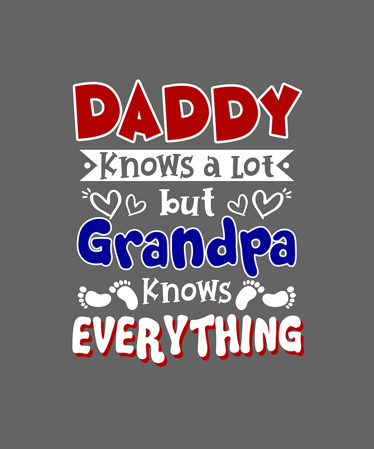 dads know a lot but grandpa knows everything