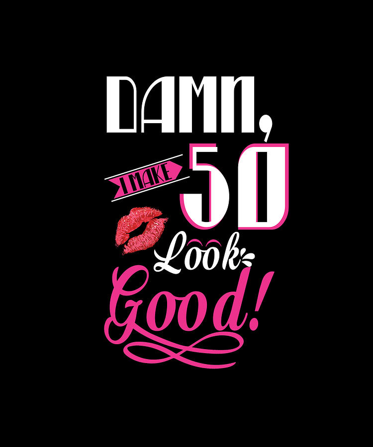 i make 50 look good t shirt