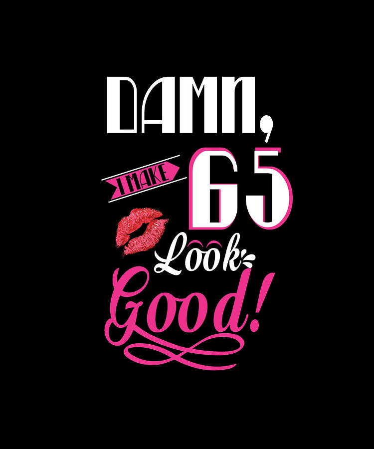 Damn I Make 65 Look Good Funny 65th Birthday Digital Art by Eboni ...