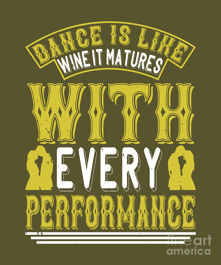Wine Digital Art - Dancer Gift Dance Is Like Wine It Matures With Every Performance Dancing by Jeff Creation