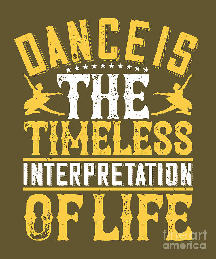 Dancer Digital Art - Dancer Gift Dance Is The Timeless Interpretation Of Life Funny Dancing by Jeff Creation