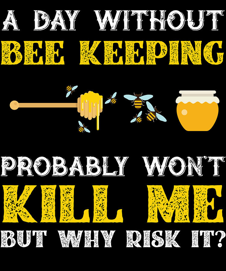 Day Without Beekeeping Wont Kill Me But Why Risk It Digital Art By 