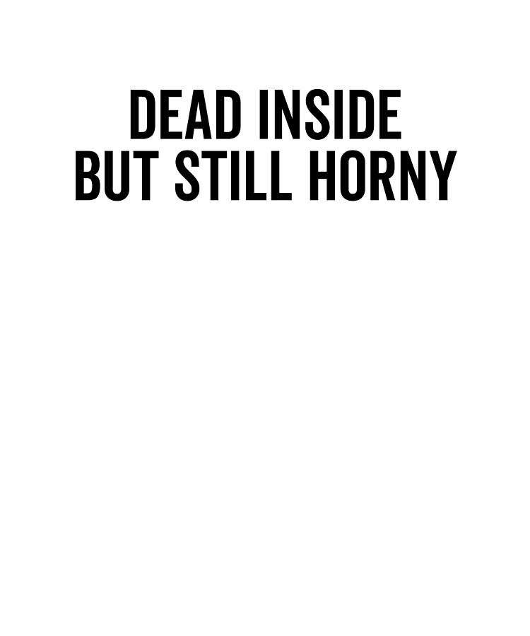 Dead Inside But Still Horny Digital Art by Francois Ringuette - Pixels