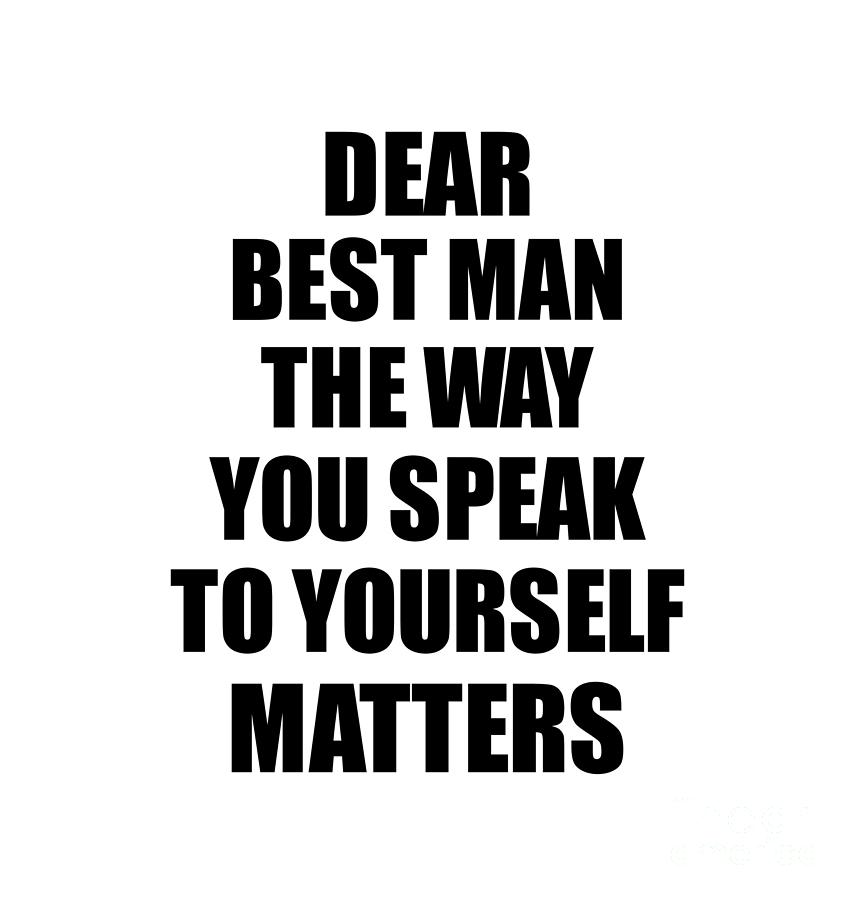 Dear Best Man The Way You Speak To Yourself Matters Inspirational Gift  Positive Quote Self-talk Saying Ornament by Jeff Creation - Pixels