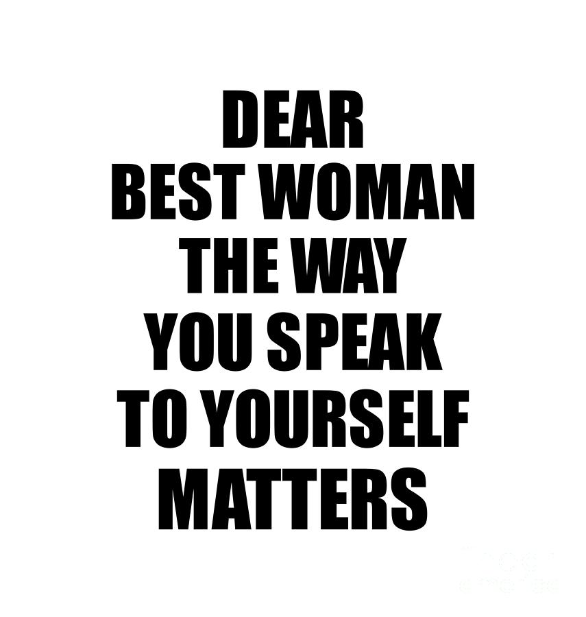 Motivational Saying Digital Art - Dear Best Woman The Way You Speak To Yourself Matters Inspirational Gift Positive Quote Self-talk Saying by Jeff Creation