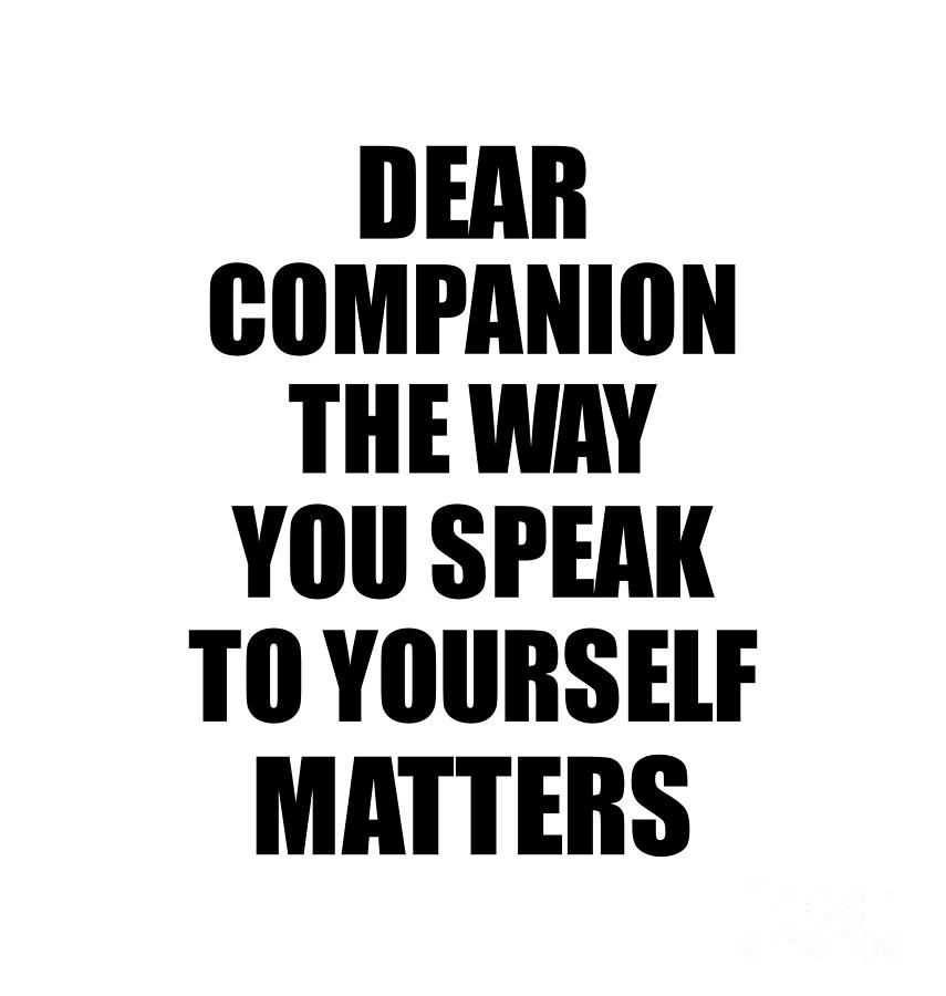 Motivational Saying Digital Art - Dear Companion The Way You Speak To Yourself Matters Inspirational Gift Positive Quote Self-talk Saying by Jeff Creation