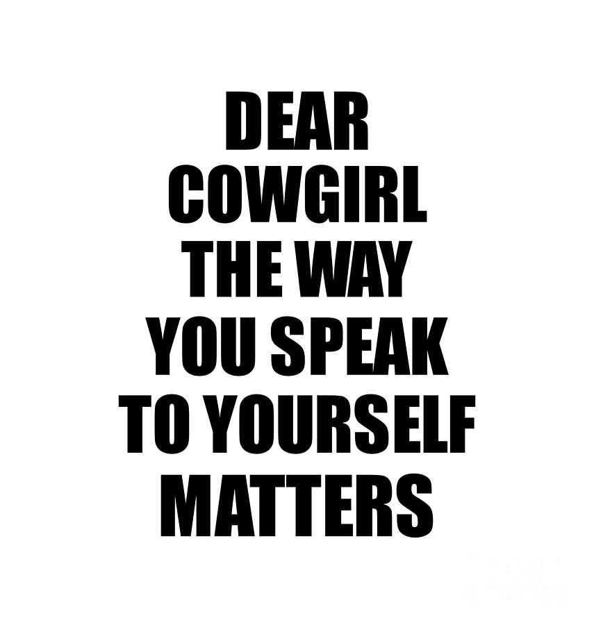 Motivational Saying Digital Art - Dear Cowgirl The Way You Speak To Yourself Matters Inspirational Gift Positive Quote Self-talk Saying by Jeff Creation