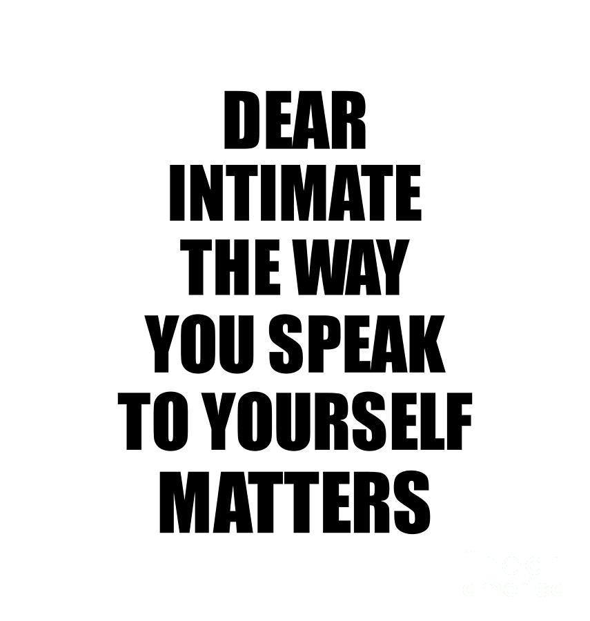 Motivational Saying Digital Art - Dear Intimate The Way You Speak To Yourself Matters Inspirational Gift Positive Quote Self-talk Saying by Jeff Creation