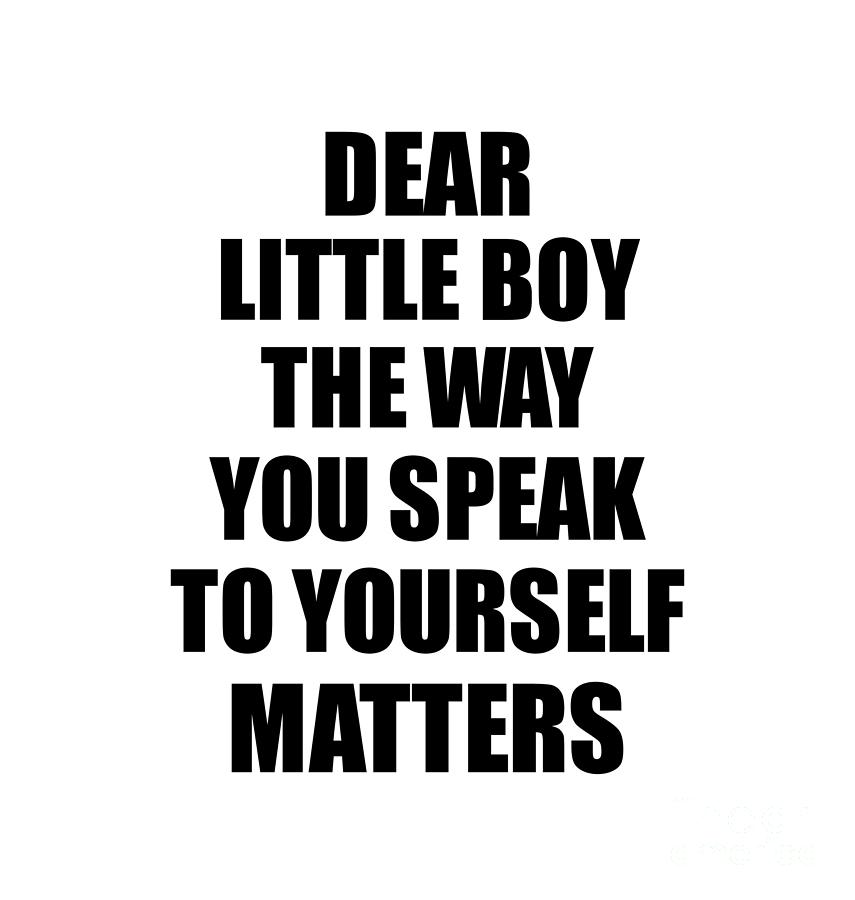 Motivational Saying Digital Art - Dear Little Boy The Way You Speak To Yourself Matters Inspirational Gift Positive Quote Self-talk Saying by Jeff Creation
