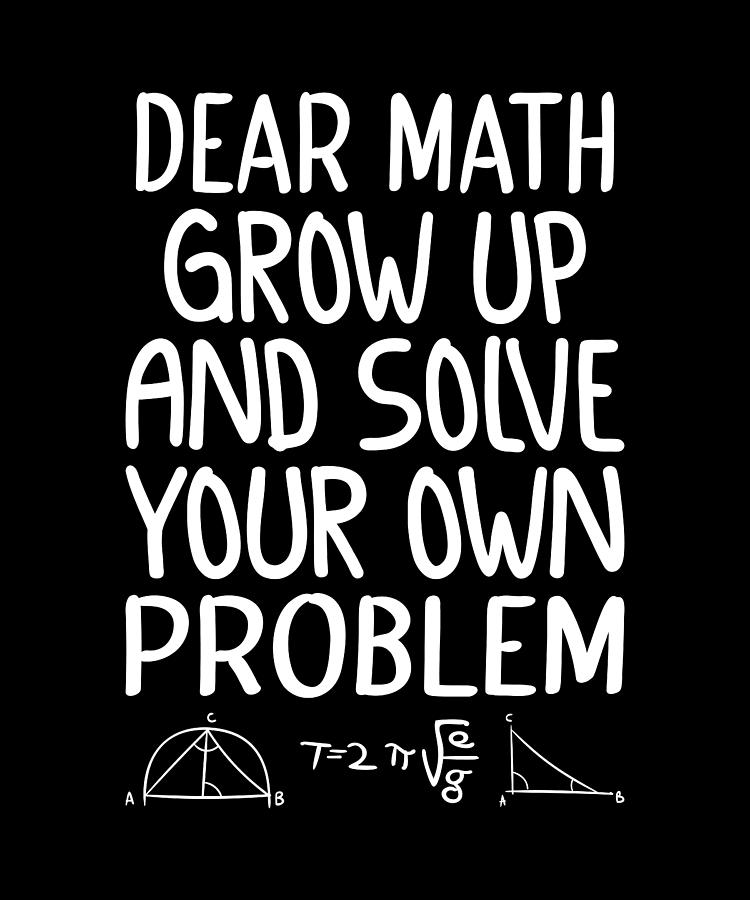 Dear math grow up and solve your own problem Digital Art by Alberto ...