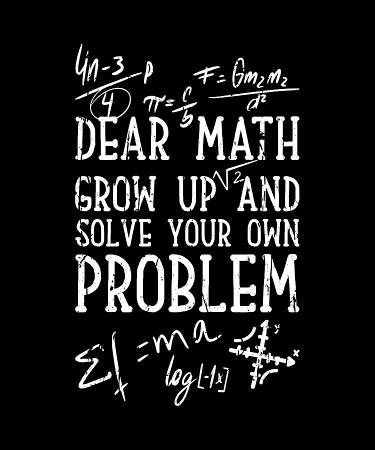 Dear math grow up and solve your own problem - education Digital Art by ...