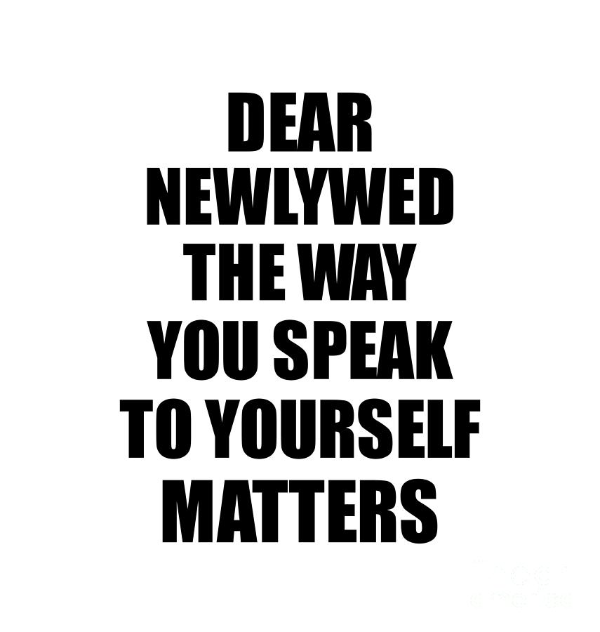 Dear Newlywed The Way You Speak To Yourself Matters Inspirational Gift ...