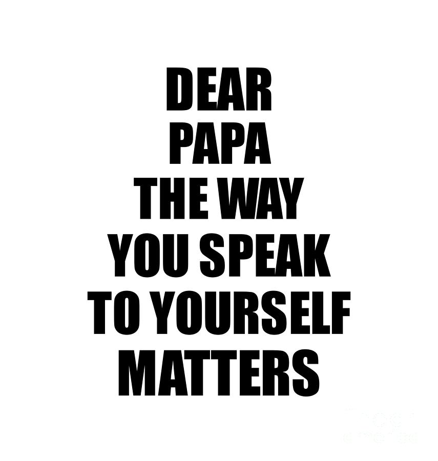 Dear Amigo The Way You Speak To Yourself Matters Inspirational