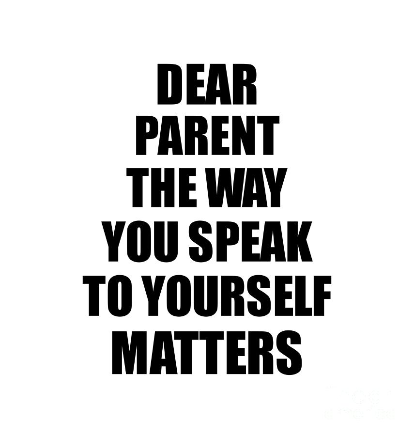 Motivational Saying Digital Art - Dear Parent The Way You Speak To Yourself Matters Inspirational Gift Positive Quote Self-talk Saying by Jeff Creation