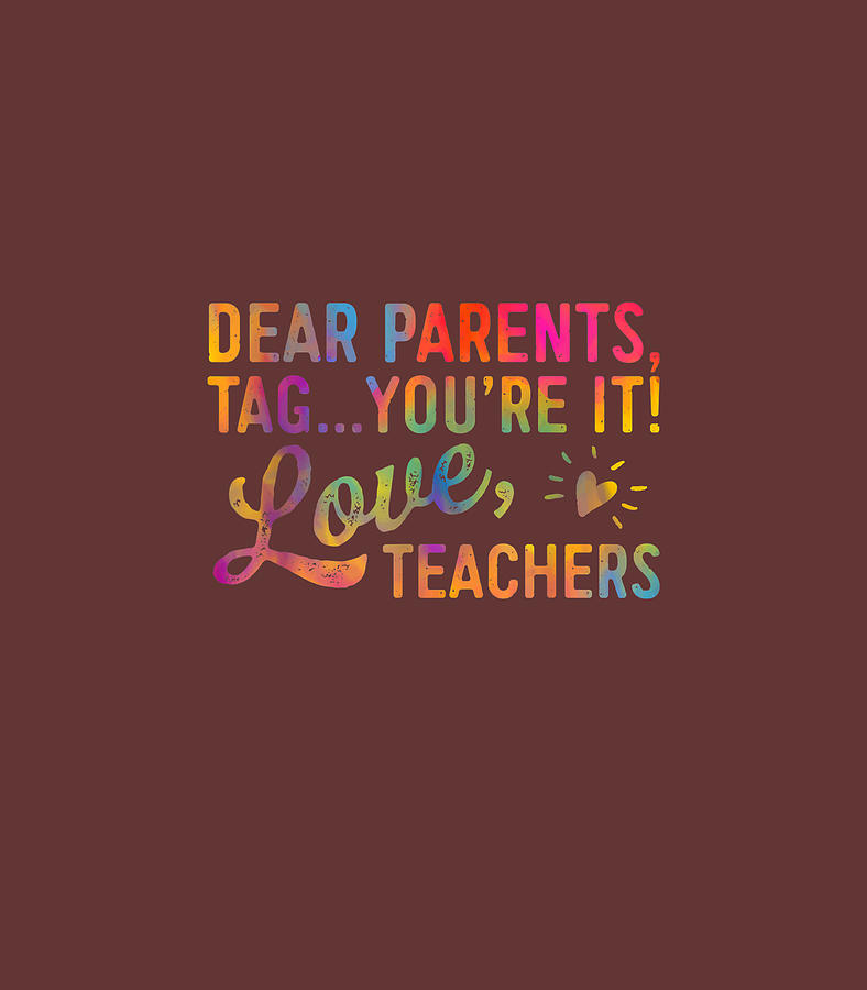 Dear Parents Tag Youre It Love Teachers Funny Digital Art By Filip 