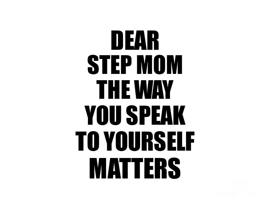 Motivational Saying Digital Art - Dear Step Mom The Way You Speak To Yourself Matters Inspirational Gift Positive Quote Self-talk Saying by Jeff Creation