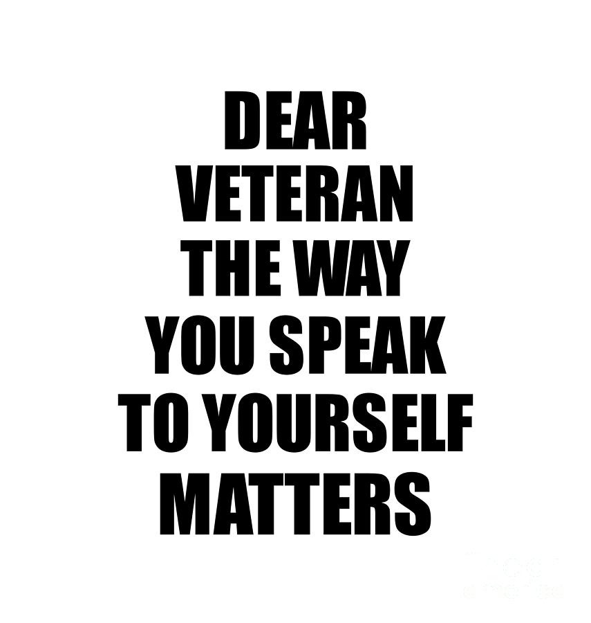 Motivational Saying Digital Art - Dear Veteran The Way You Speak To Yourself Matters Inspirational Gift Positive Quote Self-talk Saying by Jeff Creation