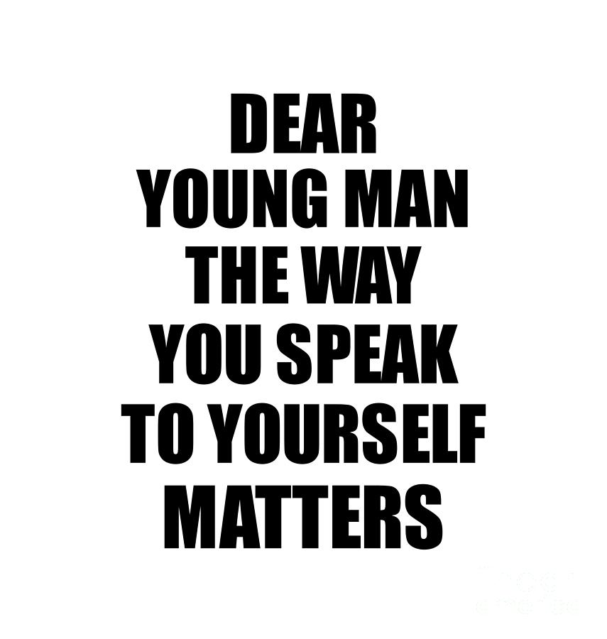 Motivational Saying Digital Art - Dear Young Man The Way You Speak To Yourself Matters Inspirational Gift Positive Quote Self-talk Saying by Jeff Creation