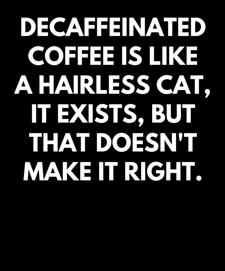 Decaffeinated Coffe Like A Hairless Cat Digital Art by Vintage and ...