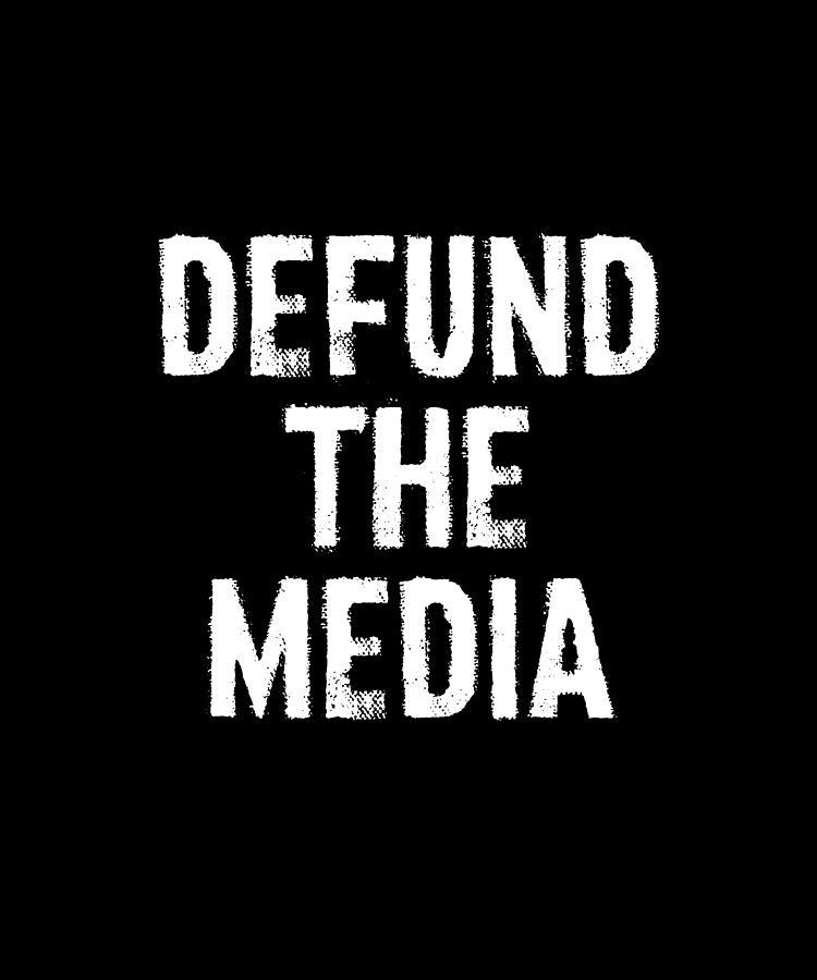 Defund The Media Digital Art by Shirt Wave | Pixels