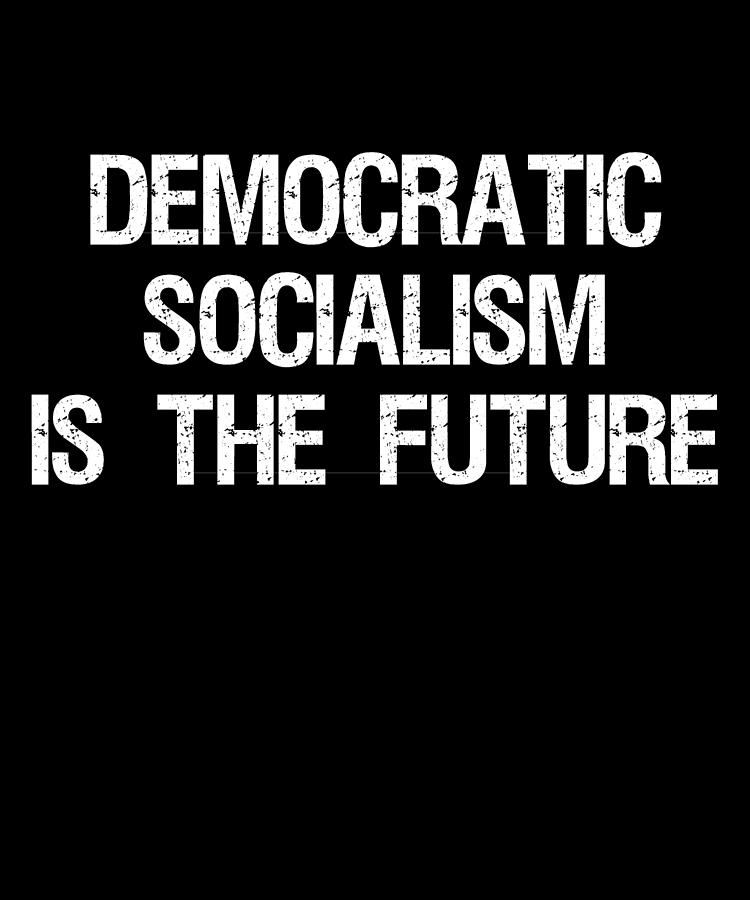 Democratic Socialism is the Future Digital Art by Flippin Sweet Gear