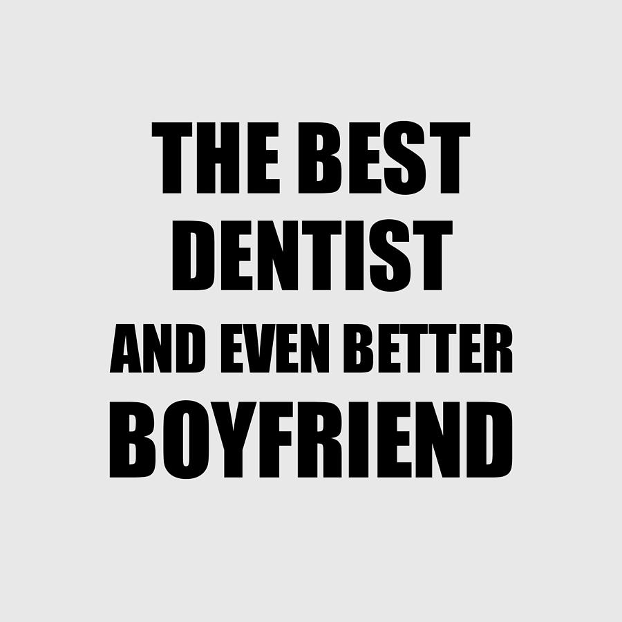 Dentist Boyfriend Funny Gift Idea for Bf Gag Inspiring Joke The Best And  Even Better Digital Art by Funny Gift Ideas - Pixels