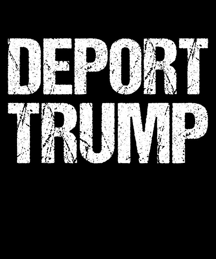 Deport Trump Digital Art by Flippin Sweet Gear