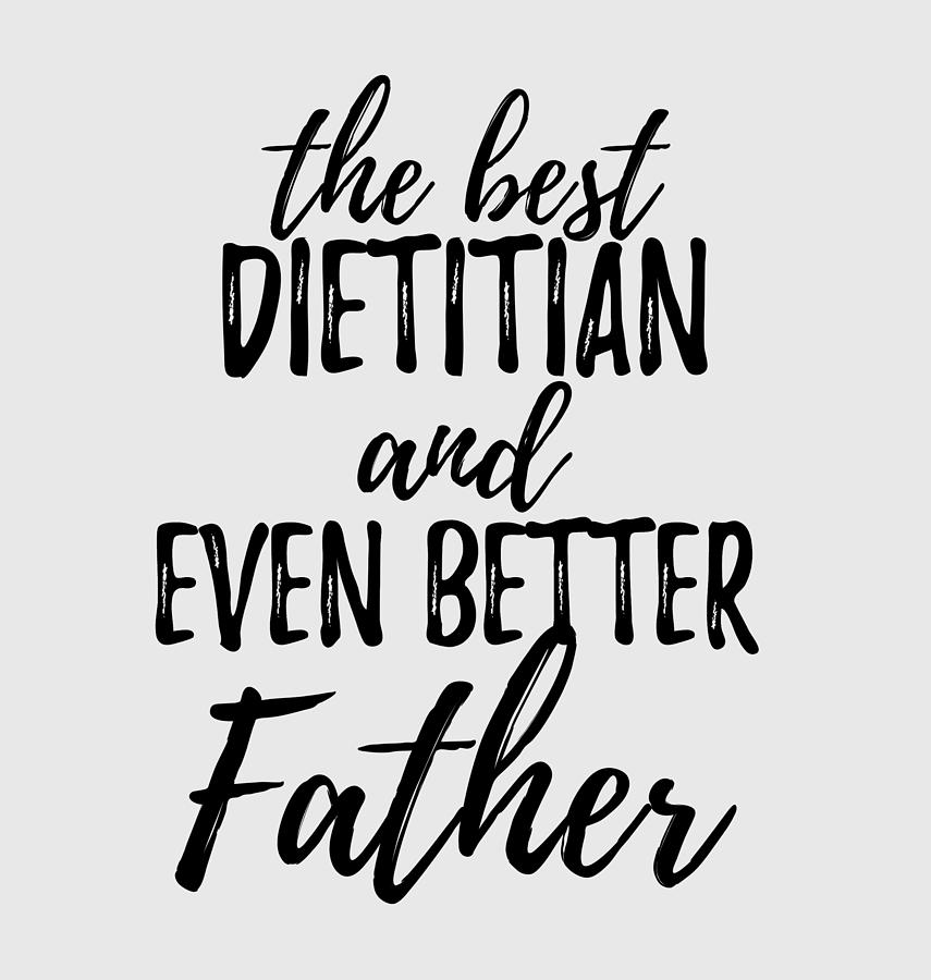 https://images.fineartamerica.com/images/artworkimages/mediumlarge/3/dietitian-father-funny-gift-idea-for-dad-gag-inspiring-joke-the-best-and-even-better-funny-gift-ideas.jpg