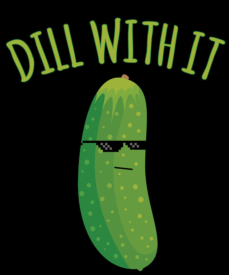 Dill With It Funny Pickle Digital Art by Flippin Sweet Gear - Fine Art  America