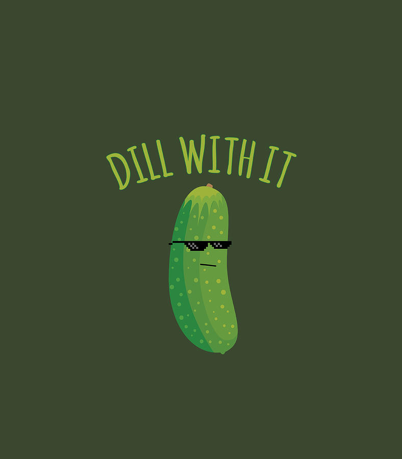 Dill With It Funny Pickle Digital Art by Romeo Ailbhe - Fine Art America