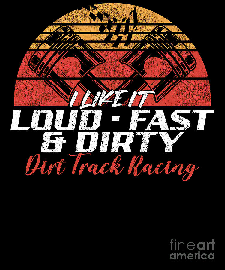 Dirt Track Racing I Like It Loud Fast Dirty Dirt Track Racing Retro ...