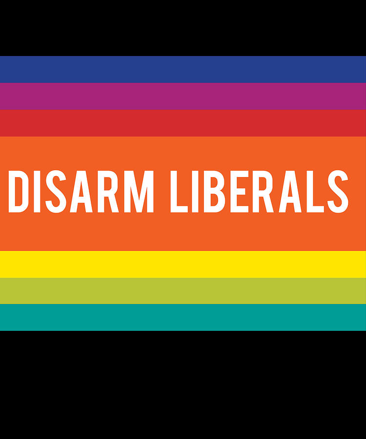 Disarm Liberals Digital Art by Flippin Sweet Gear