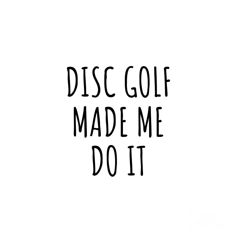 Disc Golf Made Me Do It Digital Art by FunnyGiftsCreation - Fine Art ...