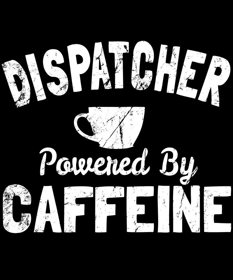 Dispatcher Powered By Caffeine Digital Art by Flippin Sweet Gear