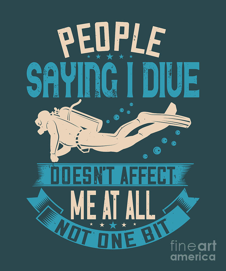 Diver Digital Art - Diver Gift People Saying I Dive Doesnt Affect Me At All Not One Bit Diving by Jeff Creation