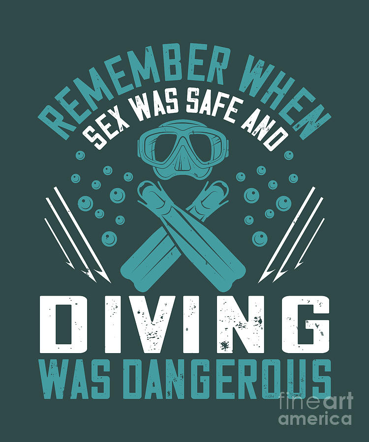 Diver Digital Art - Diver Gift Remember When Sex Was Safe And Diving Was Dangerous Diving by Jeff Creation