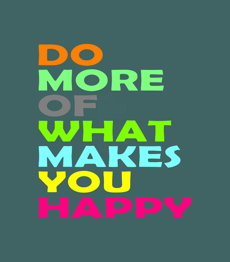 Do More Of What Makes You Happy Motivational Inspirational Swea Digital ...