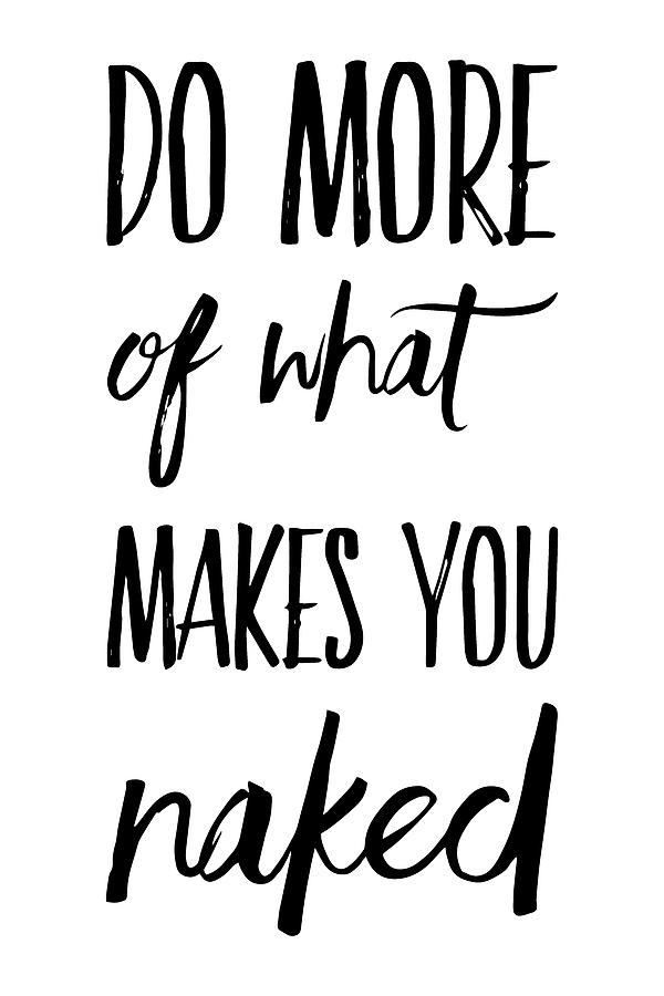 Do MORE Of What Makes You NAKED - Thinklosophy Drawing by Beautify My Walls
