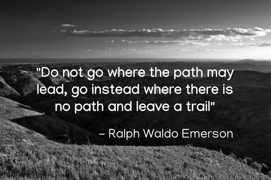Do not go where the path may lead - Ralph Waldo Emerson Photograph by Angelo DeVal