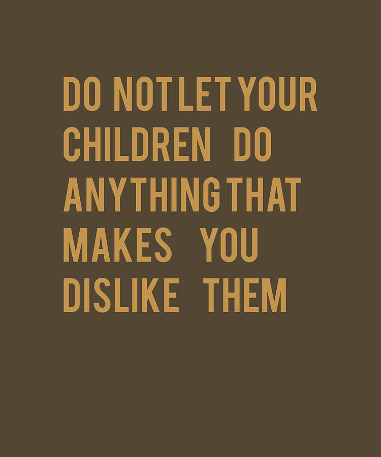 Do Not Let Your Children Do Anything That Makes Painting By Lee Jessica 