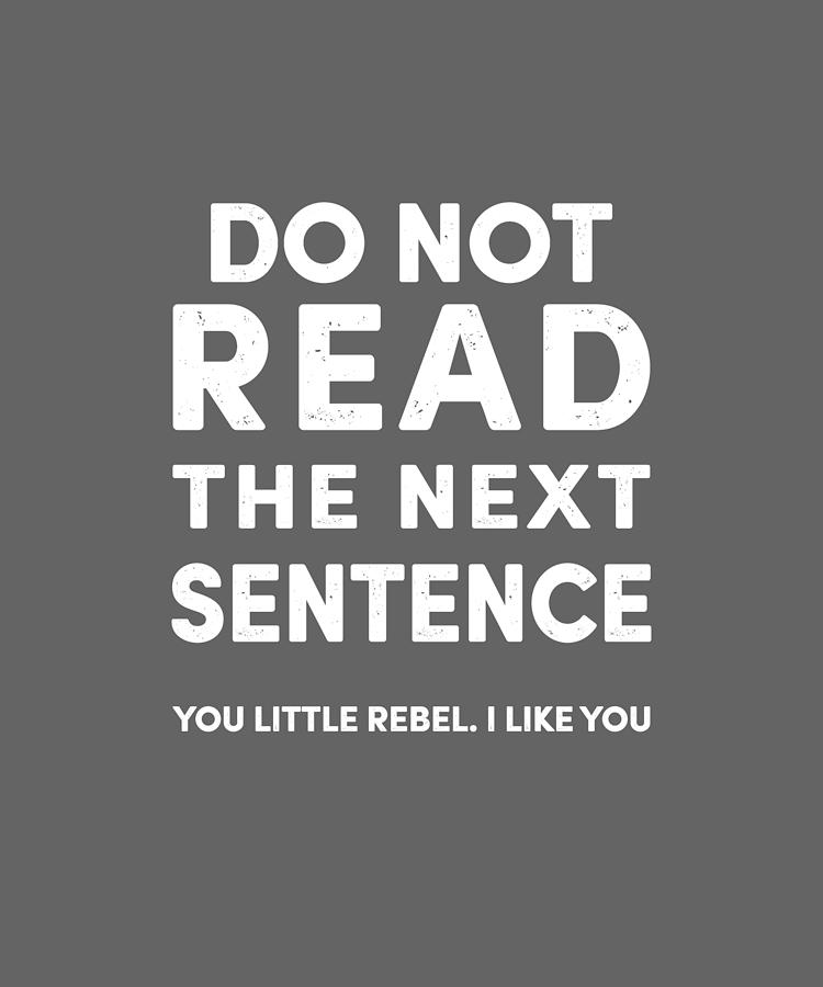 Do Not Read The Next Sentences Funny Tshirt Digital Art by Felix - Pixels