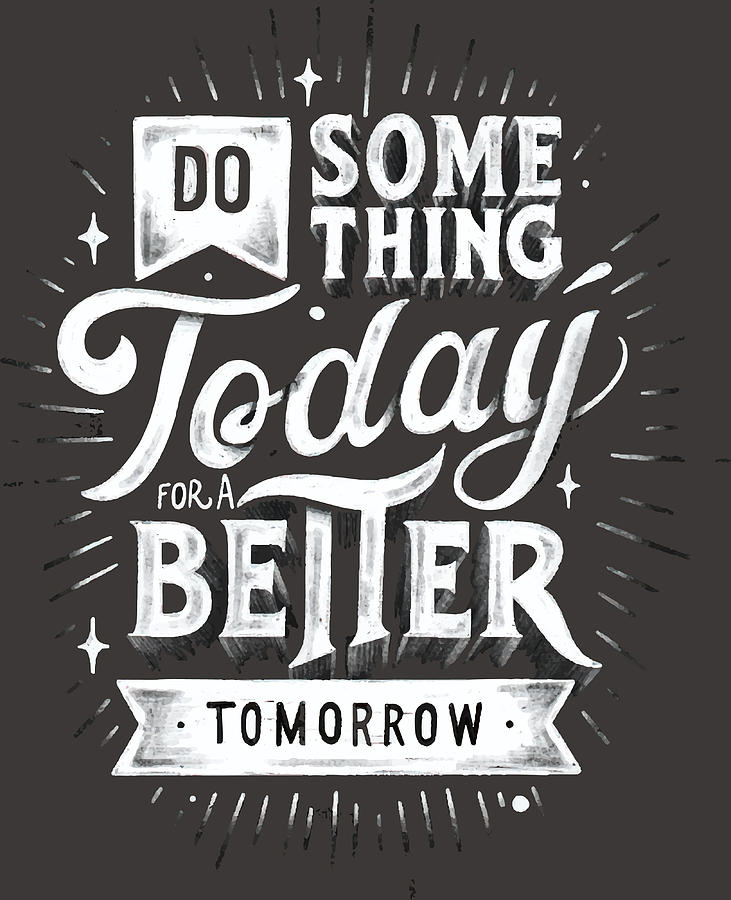 Do some thing today for a better tomorrow Poster Painting by Damien ...