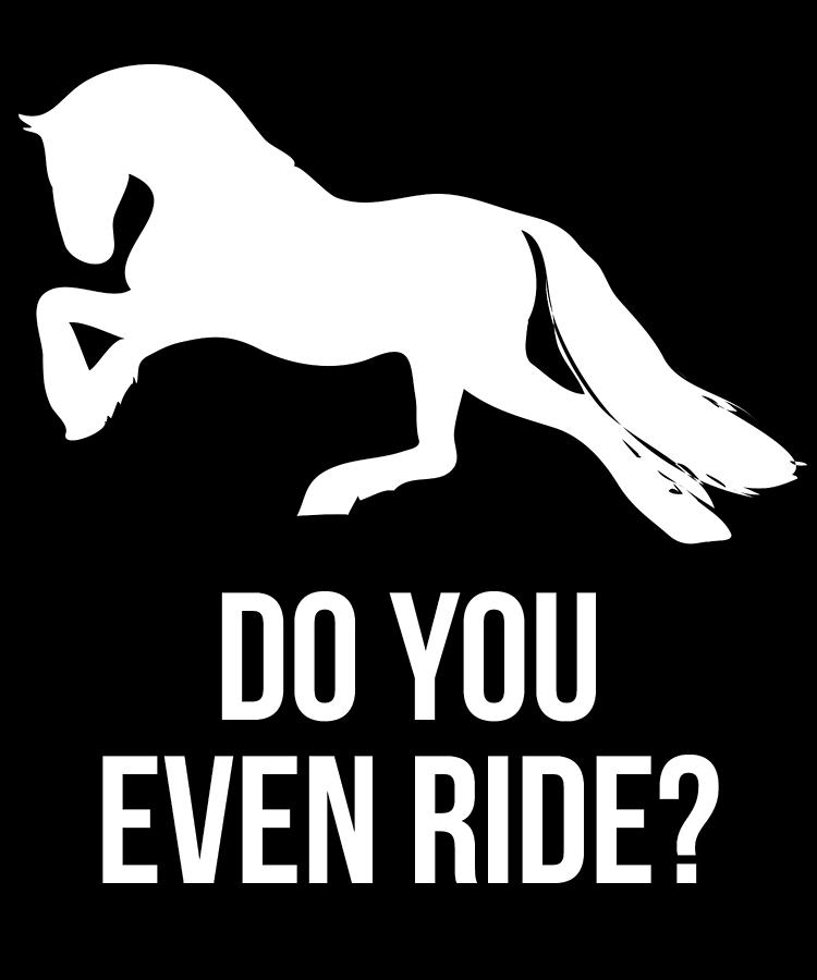 Do You Even Ride Horses Digital Art by Flippin Sweet Gear