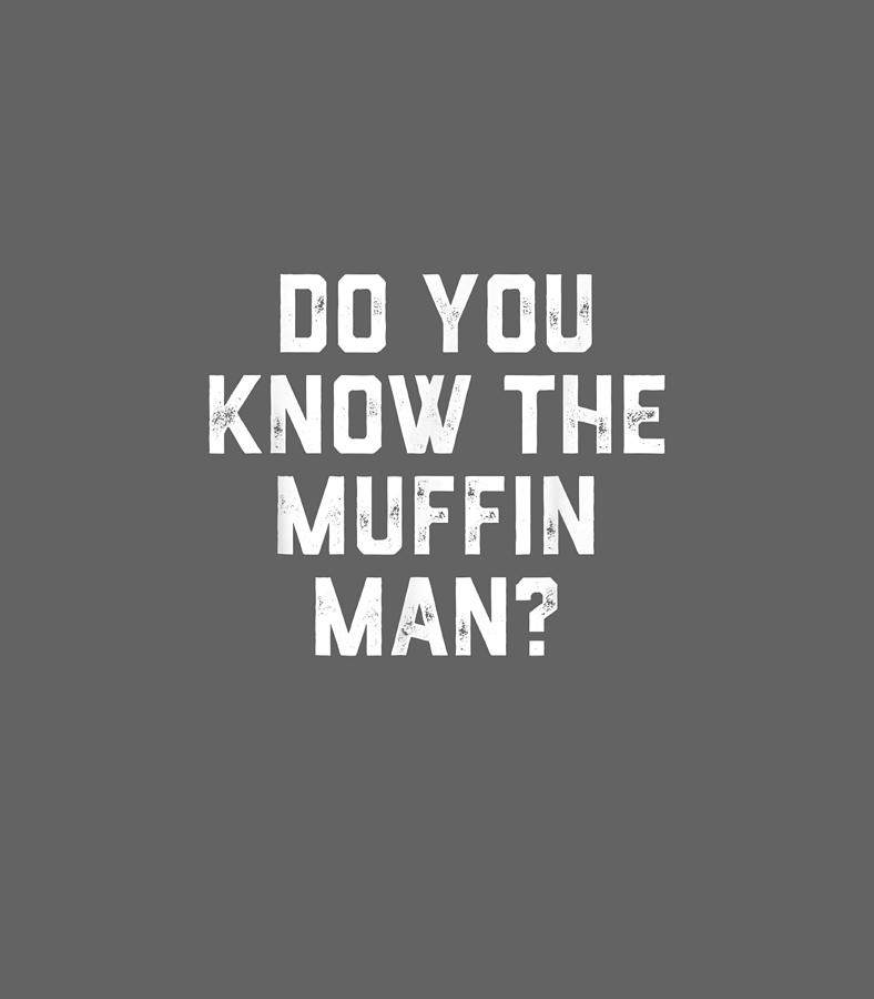 Do You Know The Muffin Man Humor Digital Art By Zia Skylee Fine Art America