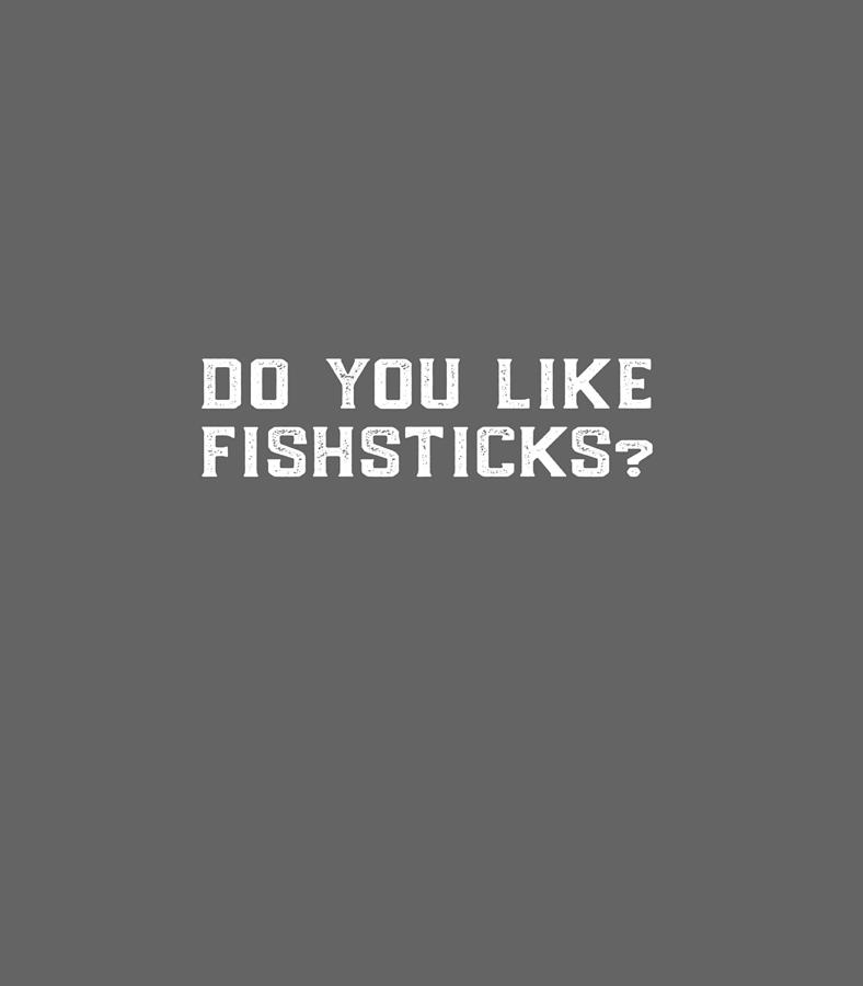 Do You Like Fishsticks Humor Digital Art by Meghal Raiga - Pixels