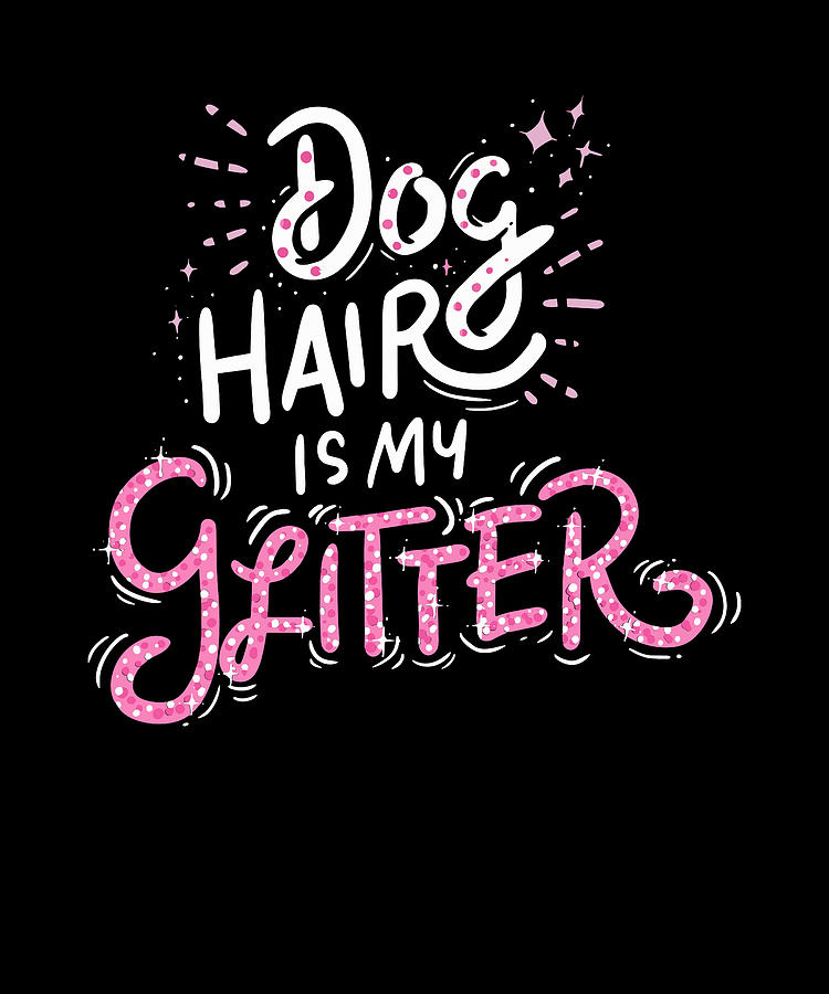 Dog Hair Is My Glitter - Gift Digital Art by David Schuele Art - Pixels