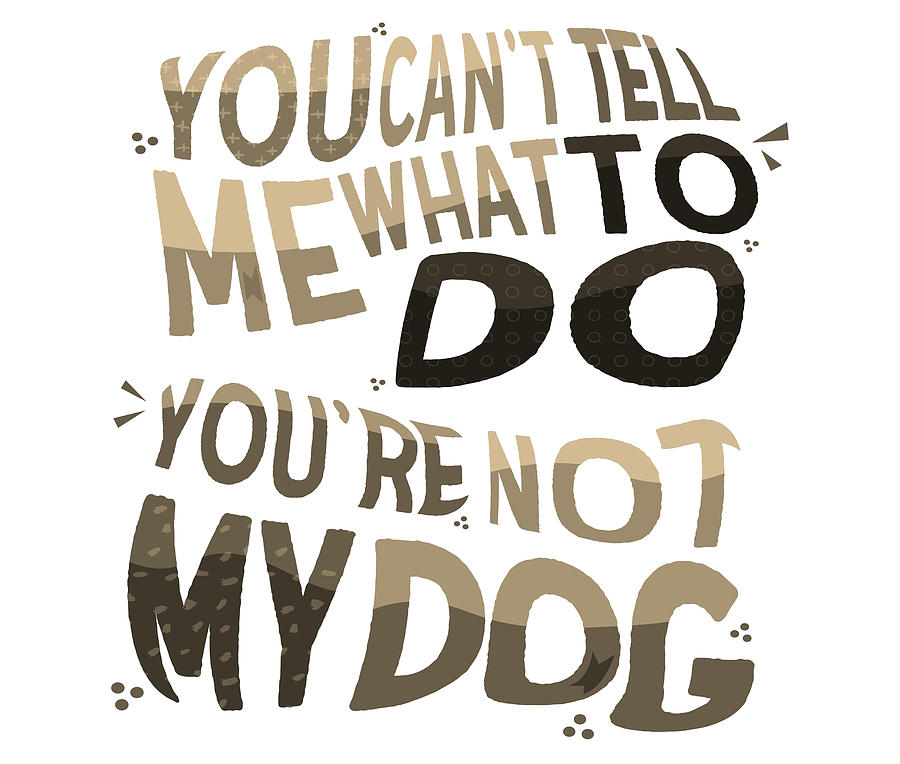 Dog Lover Gift You Cant Tell Me What to Do Youre Not My Dog Gift Drawing by Kanig Designs