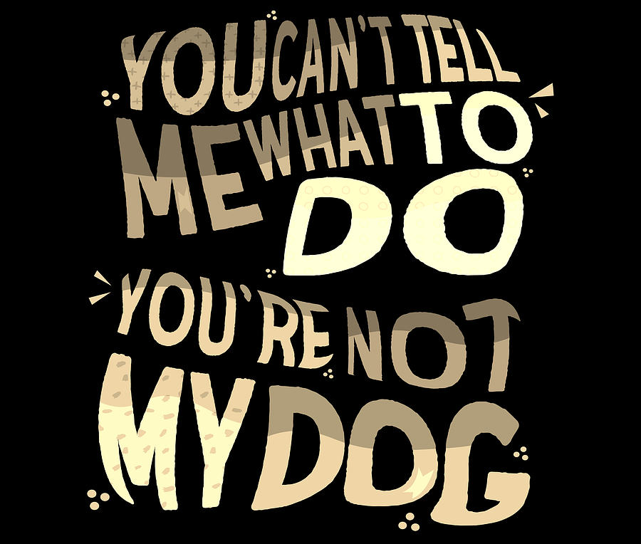 Dog Lover Gift You Cant Tell Me What to Do Youre Not My Dog Gifts Drawing by Kanig Designs