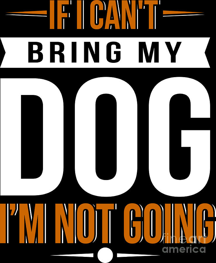 Dog Digital Art - Dog Lover Shirt Cant Bring My Dog Not Going Gift Tee by Haselshirt
